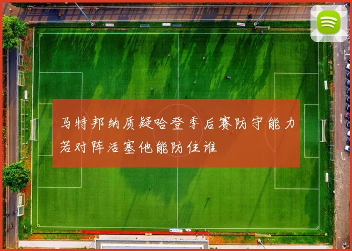 马特邦纳质疑哈登季后赛防守能力若对阵活塞他能防住谁