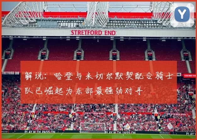 解说：哈登与米切尔默契配合骑士队已崛起为东部最强劲对手